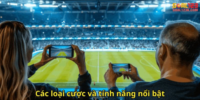 Các loại cược và tính năng nổi bật