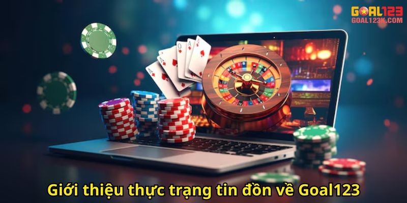 Giới thiệu thực trạng tin đồn về Goal123