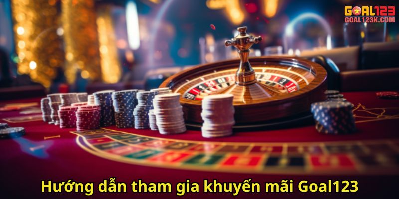Hướng dẫn tham gia khuyến mãi Goal123