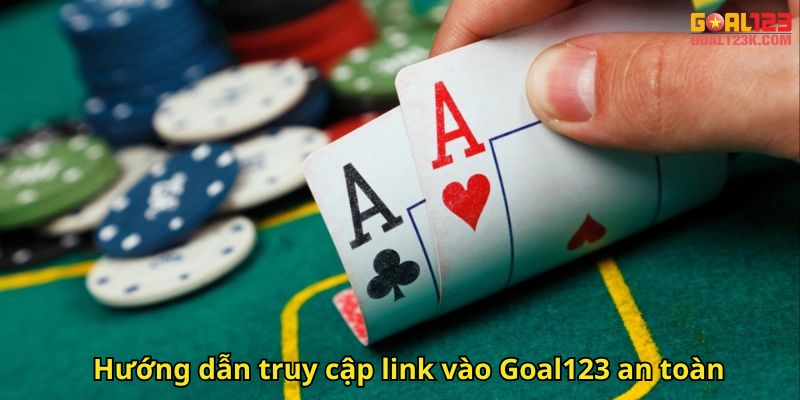 Hướng dẫn truy cập link vào Goal123 an toàn