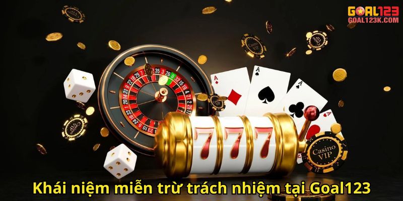 Khái niệm miễn trừ trách nhiệm tại Goal123