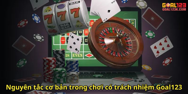 Nguyên tắc cơ bản trong chơi có trách nhiệm Goal123