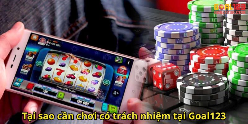 Tại sao cần chơi có trách nhiệm tại Goal123