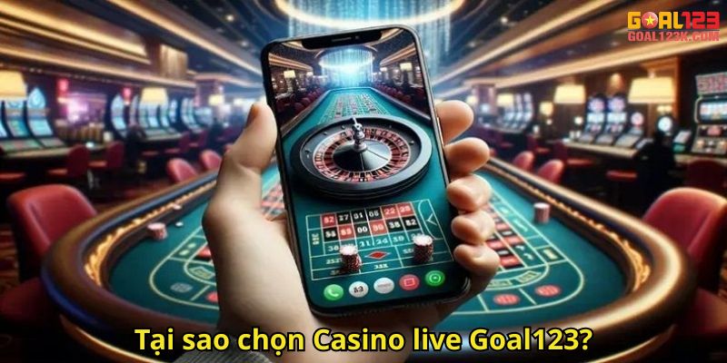 Tại sao chọn Casino live Goal123