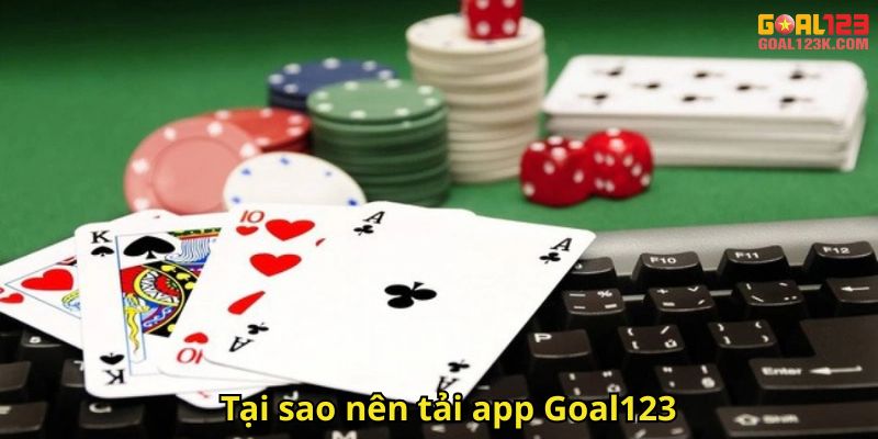 Tại sao nên tải app Goal123